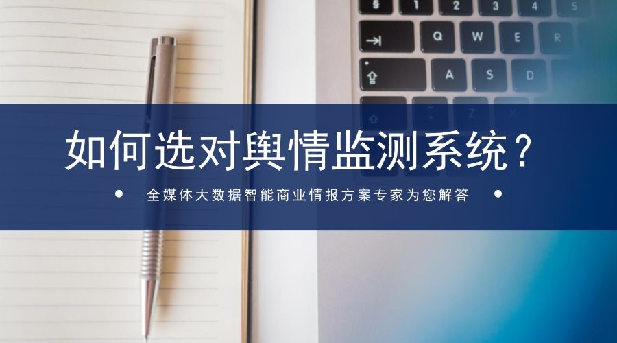 企業(yè)應(yīng)當(dāng)如何鑒別和選擇輿情監(jiān)測(cè)系統(tǒng)？四個(gè)方面要考慮！
